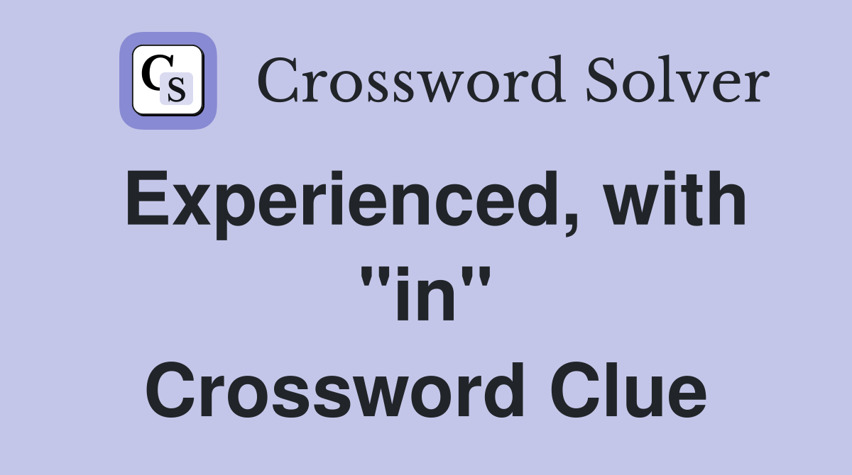 Experienced, with "in" Crossword Clue