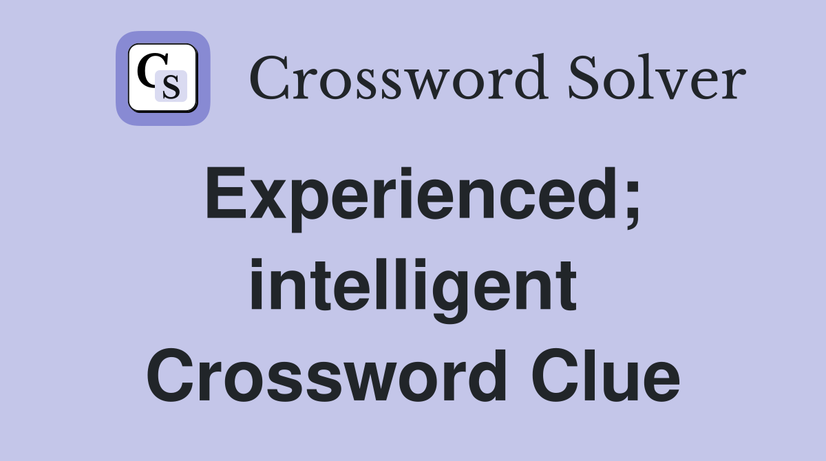 Experienced; intelligent Crossword Clue