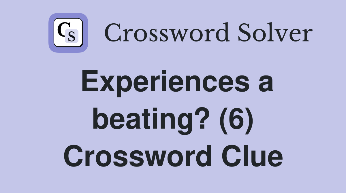 Experiences a beating? (6) Crossword Clue