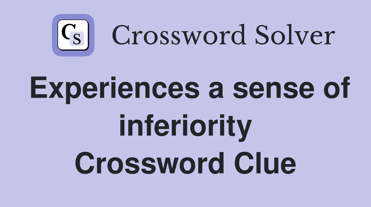 Experiences a sense of inferiority Crossword Clue
