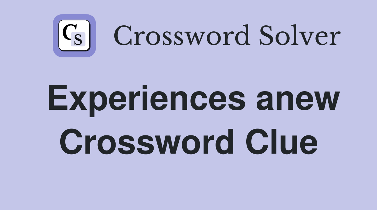 Experiences anew Crossword Clue