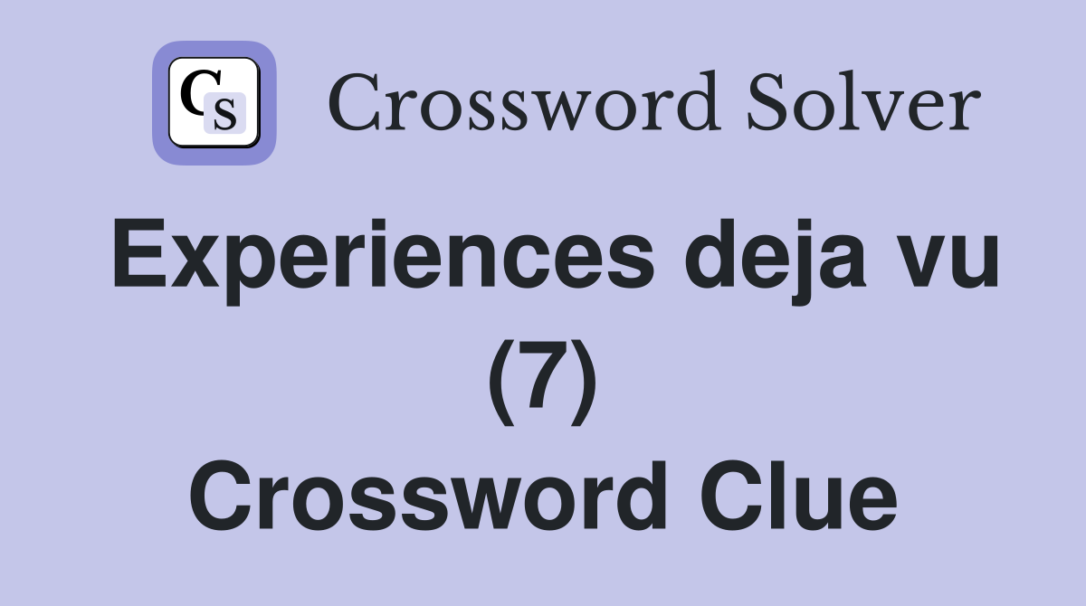 Experiences deja vu (7) Crossword Clue