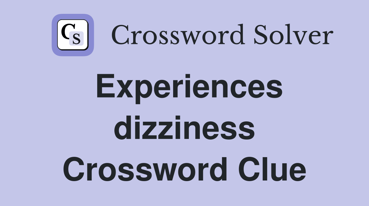 Experiences dizziness Crossword Clue