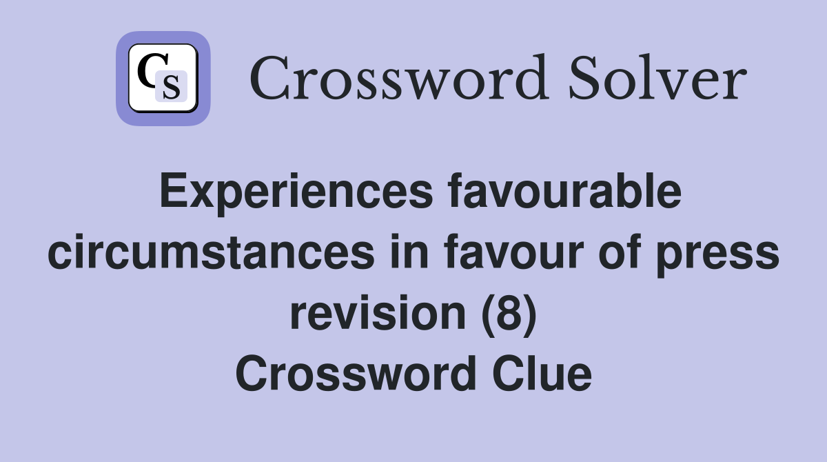 Experiences favourable circumstances in favour of press revision (8) Crossword Clue