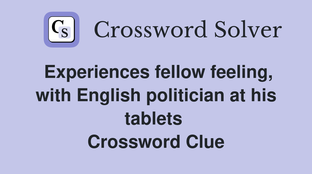 Experiences fellow feeling, with English politician at his tablets  Crossword Clue