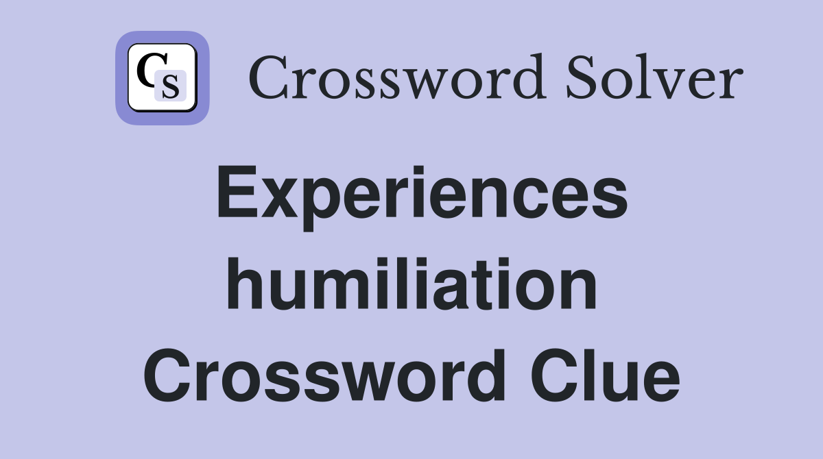 Experiences humiliation Crossword Clue