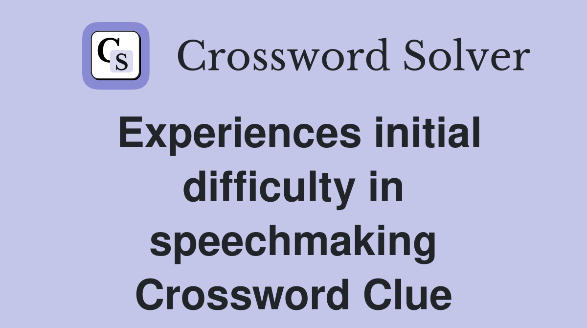 Experiences initial difficulty in speechmaking Crossword Clue