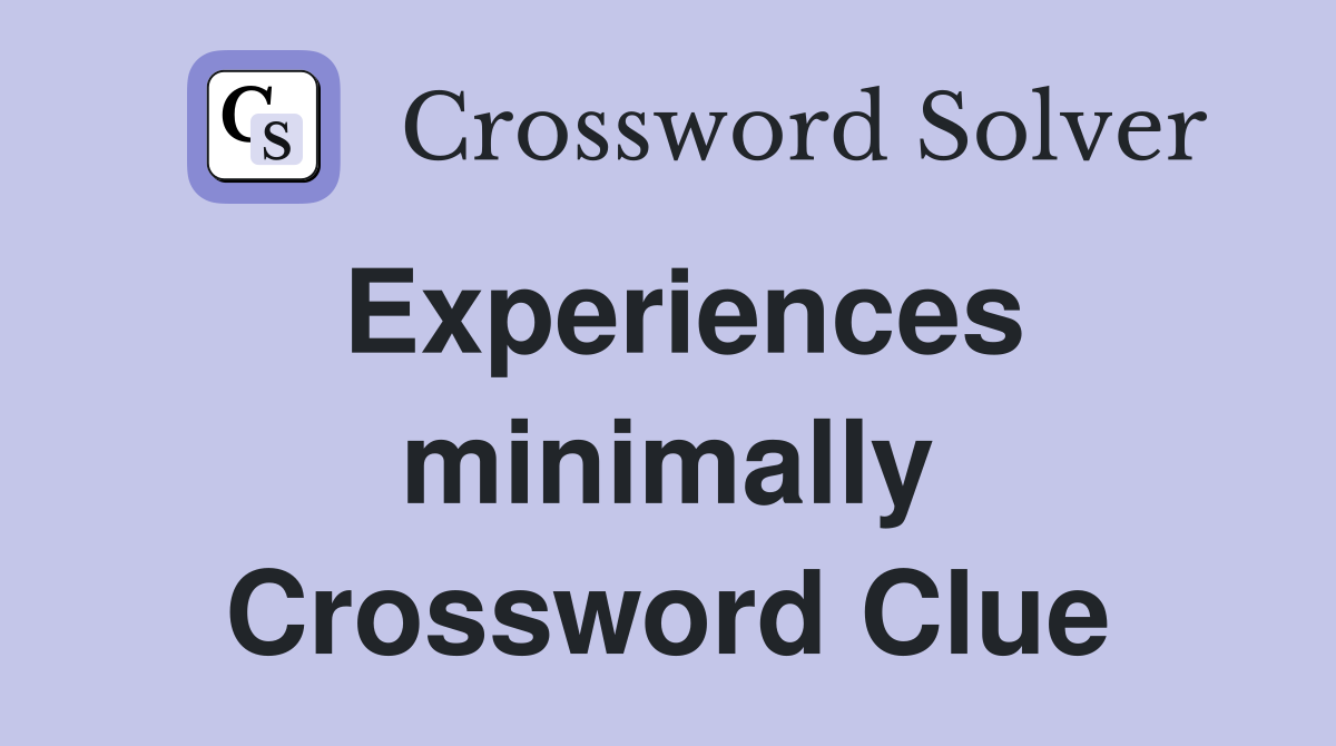 Experiences minimally Crossword Clue