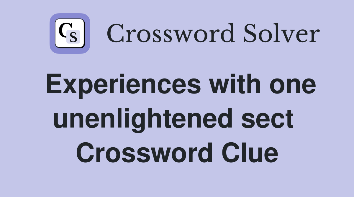 Experiences with one unenlightened sect  Crossword Clue