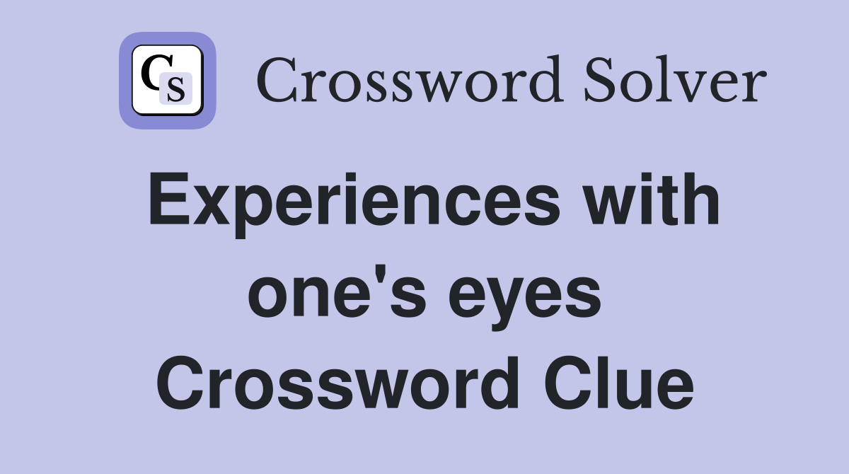 Experiences with one's eyes Crossword Clue