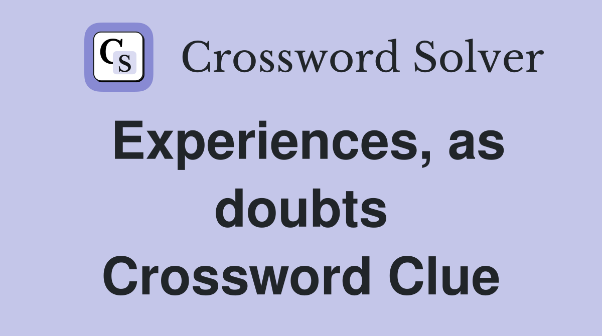 Experiences, as doubts Crossword Clue