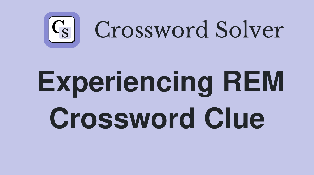 Experiencing REM Crossword Clue