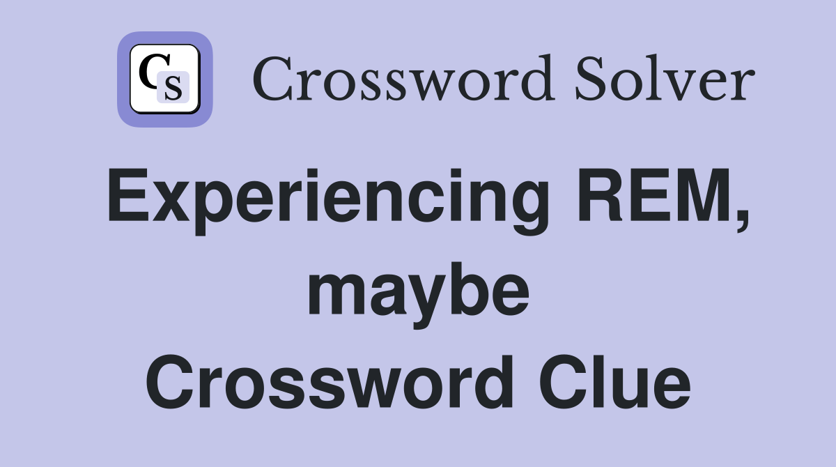 Experiencing REM, maybe Crossword Clue