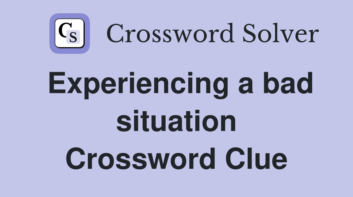 Experiencing a bad situation Crossword Clue