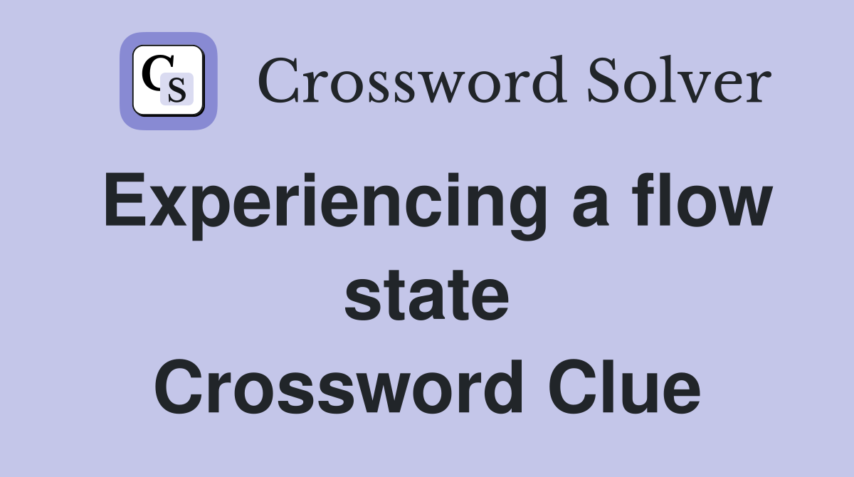 Experiencing a flow state Crossword Clue