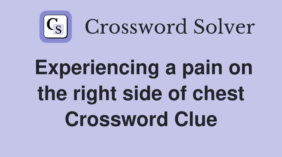 Experiencing a pain on the right side of chest Crossword Clue