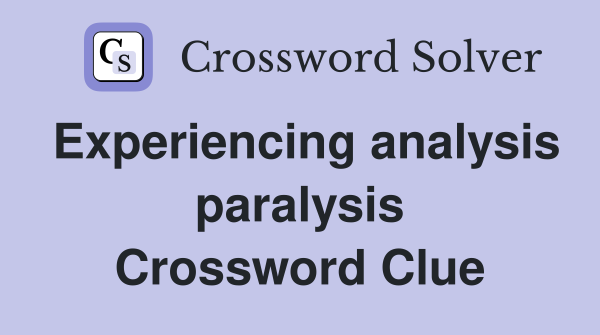 Experiencing analysis paralysis Crossword Clue