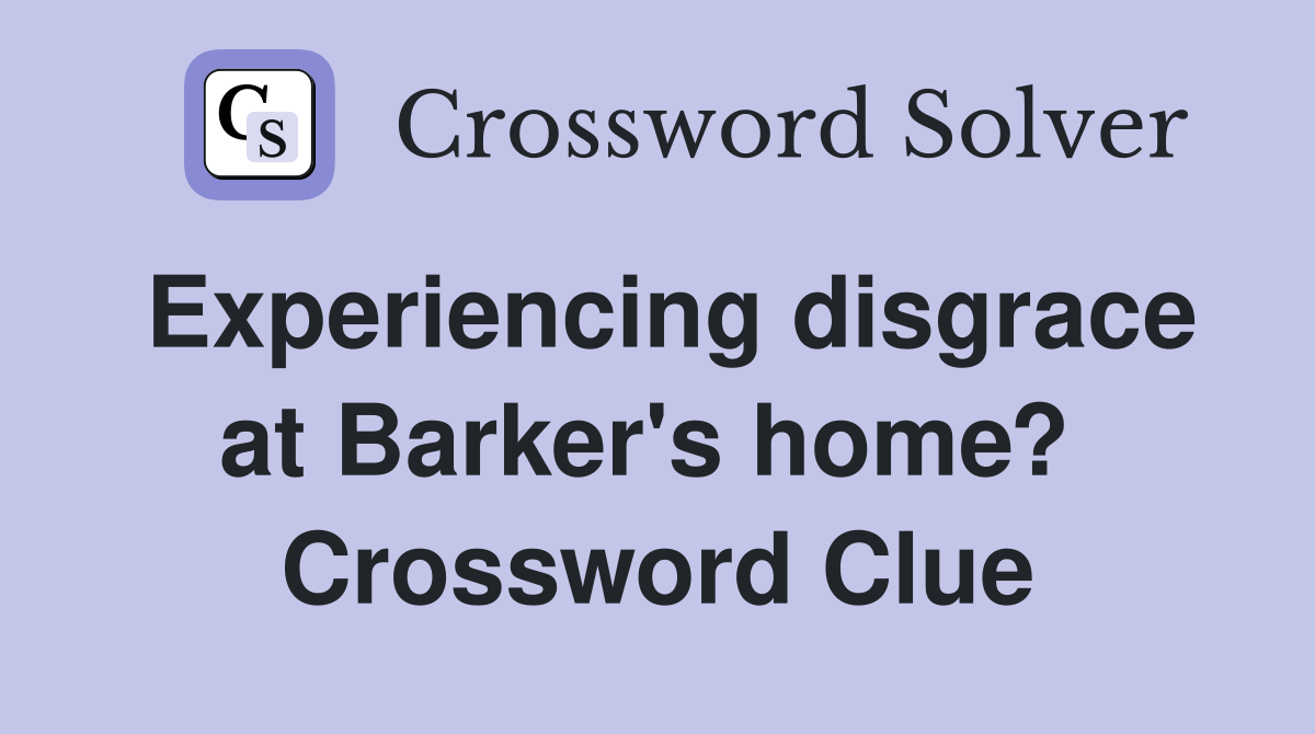 Experiencing disgrace at Barker's home?  Crossword Clue