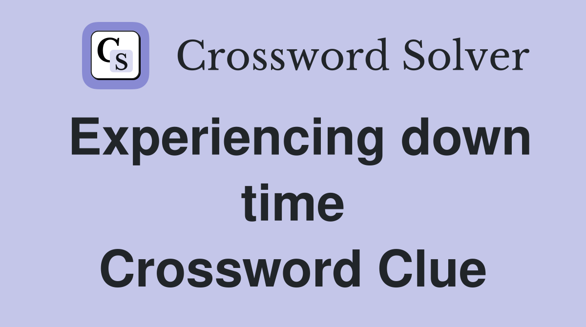 Experiencing down time Crossword Clue