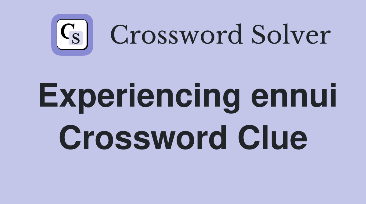 Experiencing ennui Crossword Clue