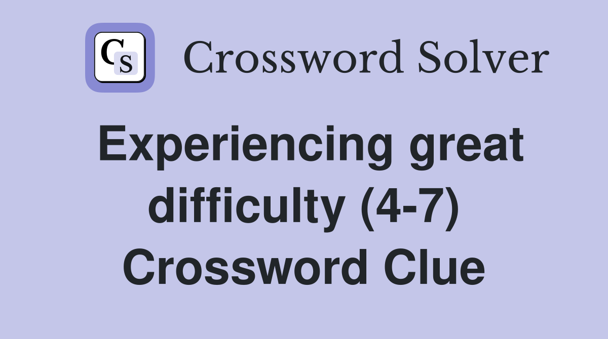 Experiencing great difficulty (4-7) Crossword Clue