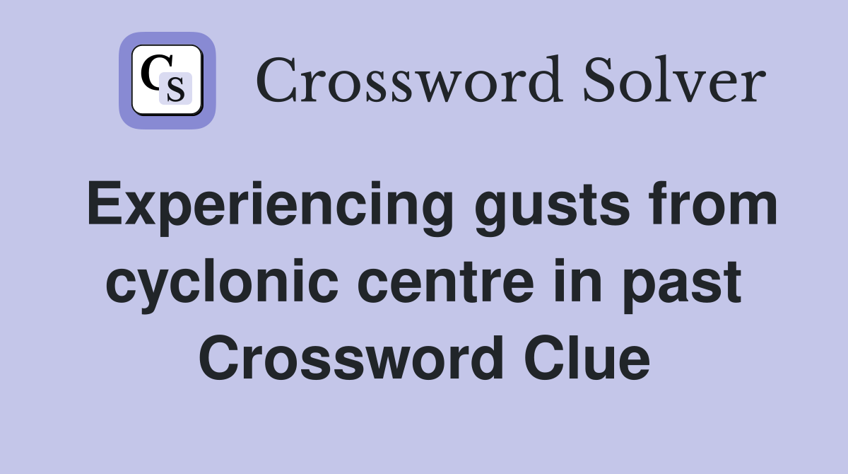 Experiencing gusts from cyclonic centre in past Crossword Clue