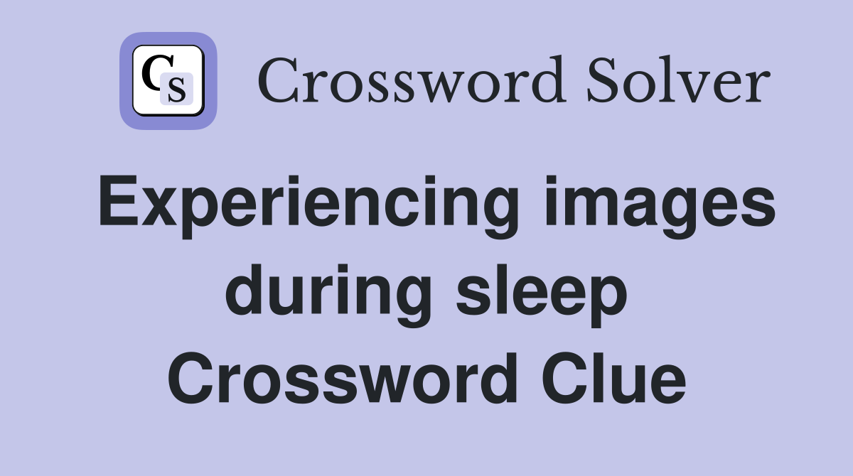 Experiencing images during sleep Crossword Clue