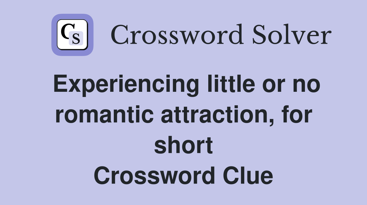 Experiencing little or no romantic attraction, for short Crossword Clue