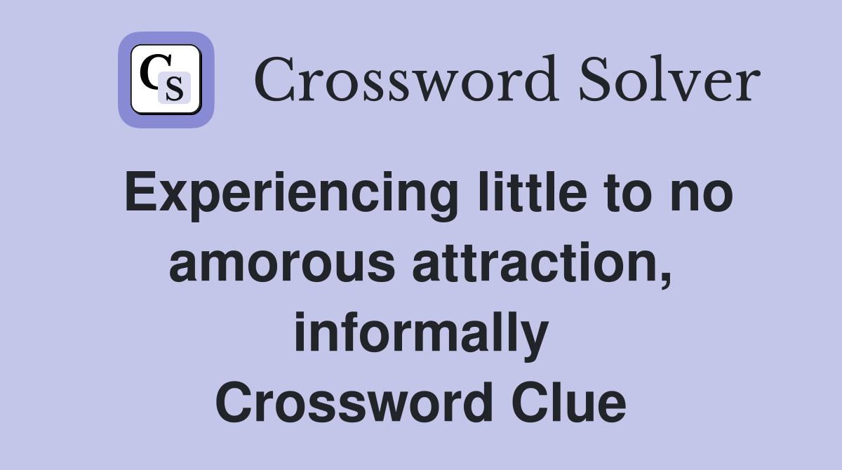 Experiencing little to no amorous attraction, informally Crossword Clue