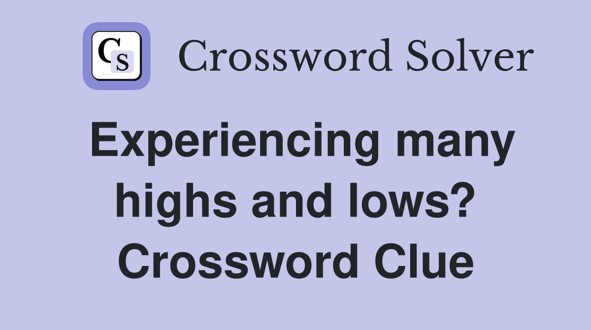 Experiencing many highs and lows? Crossword Clue