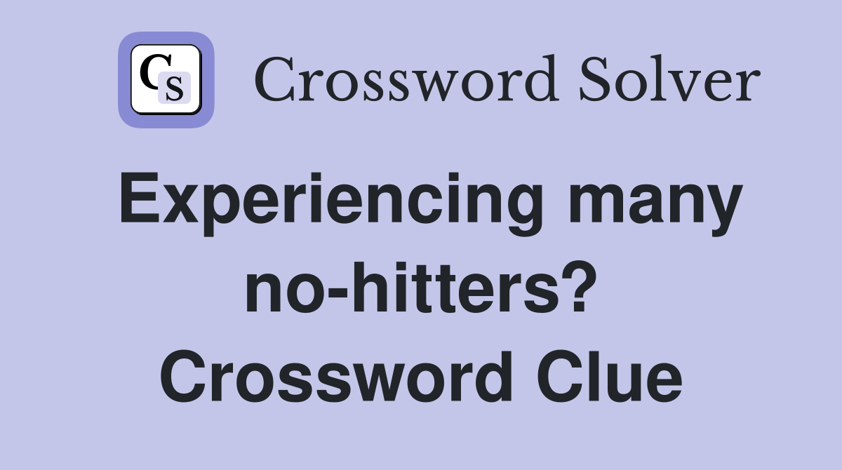 Experiencing many no-hitters? Crossword Clue