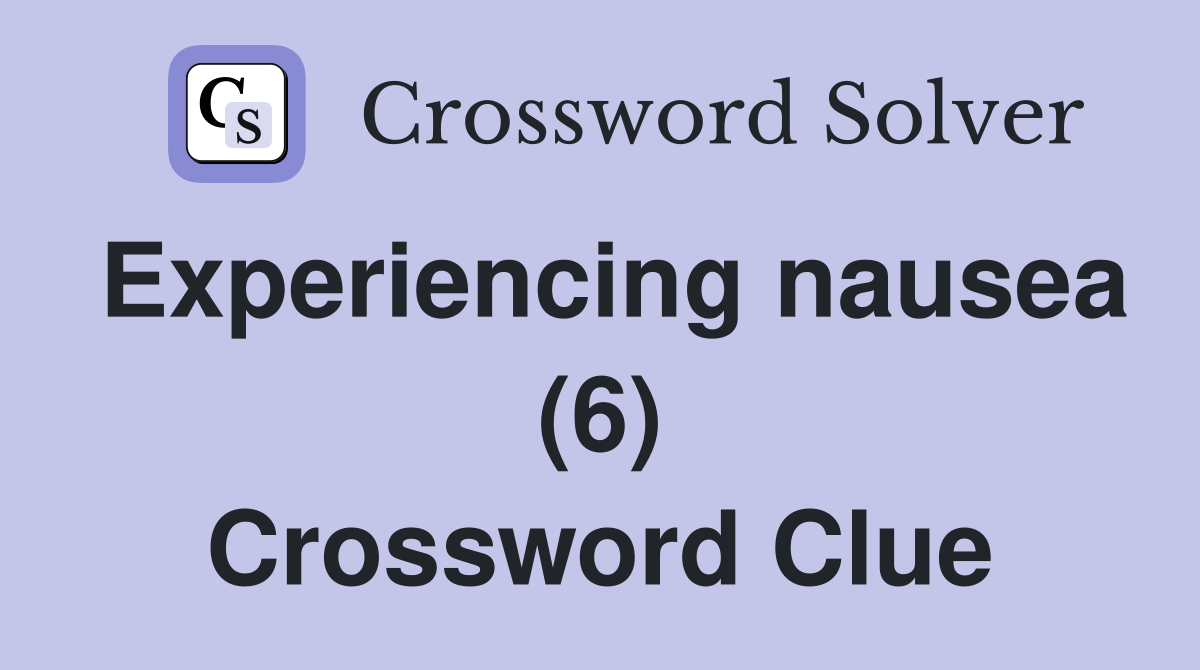 Experiencing nausea (6) Crossword Clue