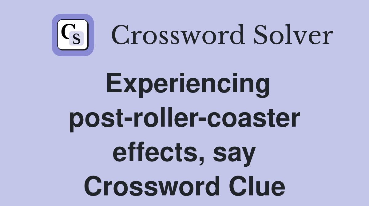 Experiencing post-roller-coaster effects, say Crossword Clue