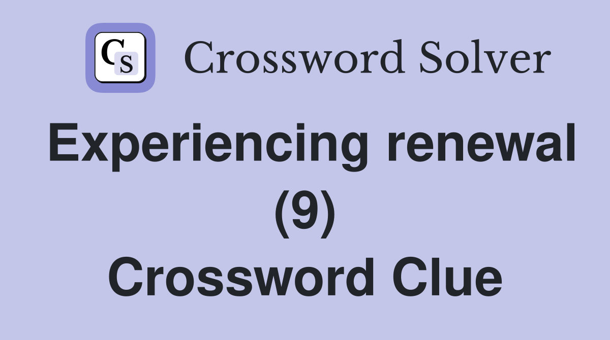 Experiencing renewal (9) Crossword Clue