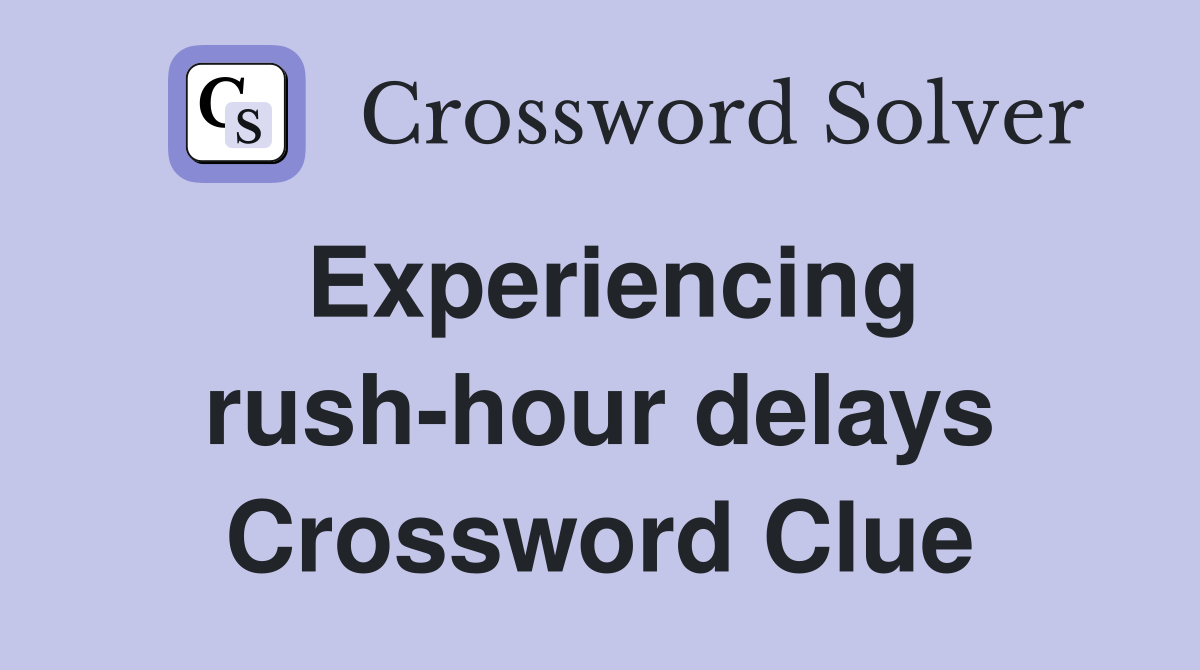 Experiencing rush-hour delays Crossword Clue