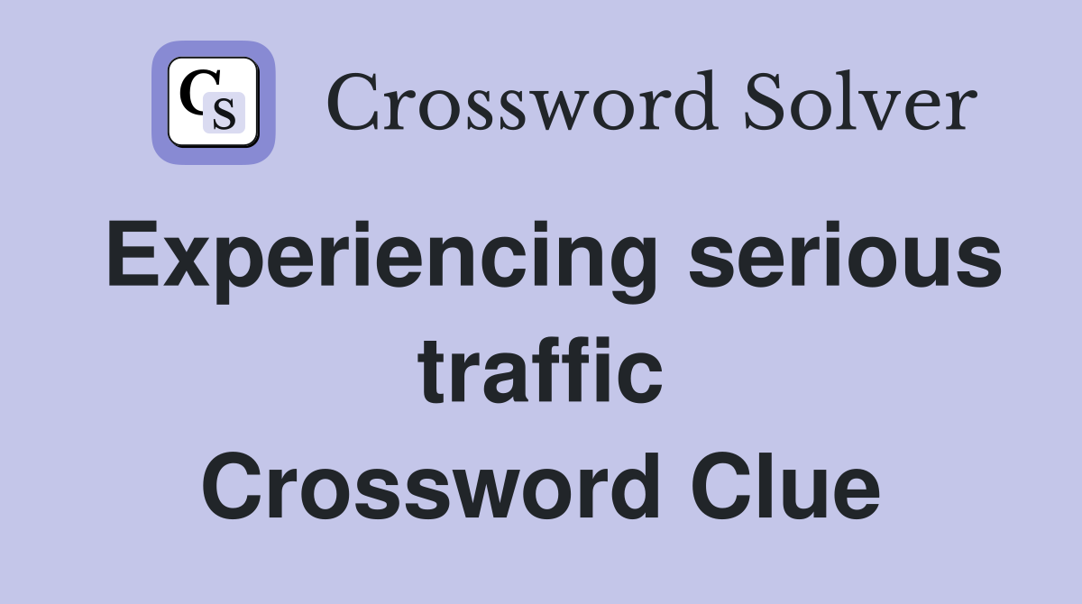 Experiencing serious traffic Crossword Clue