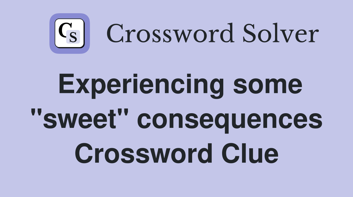Experiencing some "sweet" consequences Crossword Clue