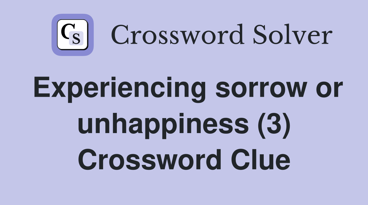 Experiencing sorrow or unhappiness (3) Crossword Clue