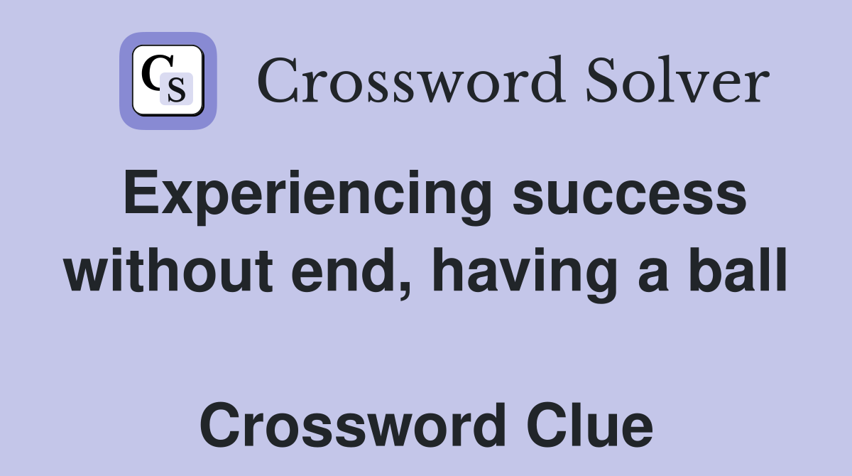 Experiencing success without end, having a ball  Crossword Clue