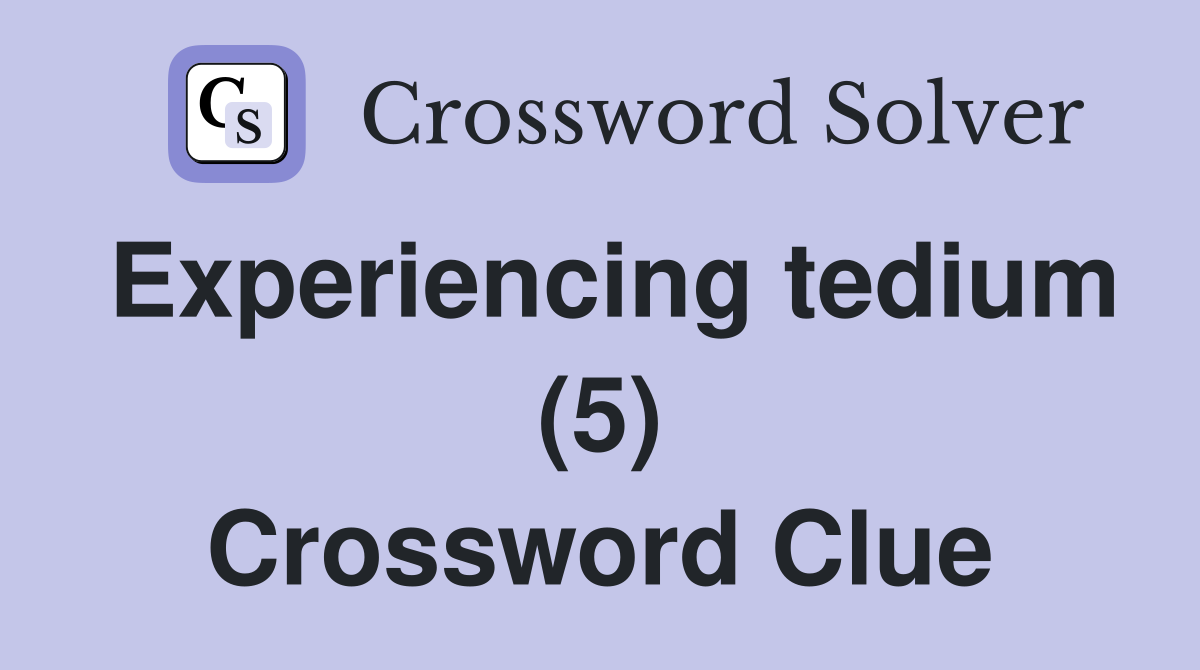 Experiencing tedium (5) Crossword Clue