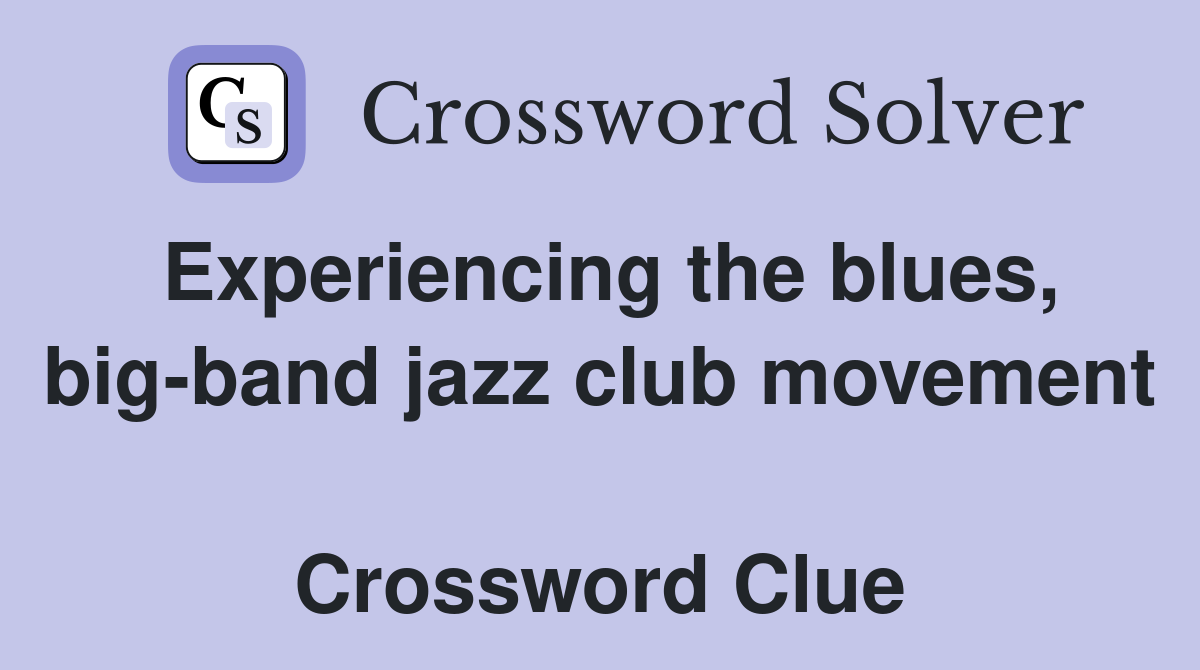 Experiencing the blues, big-band jazz club movement  Crossword Clue