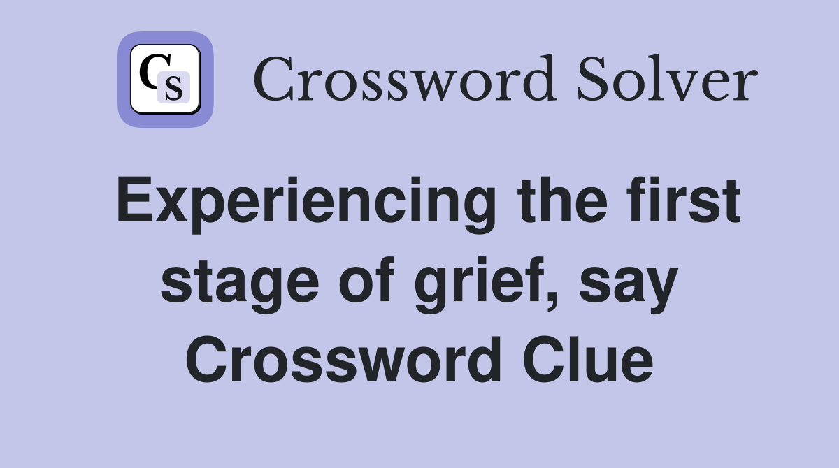 Experiencing the first stage of grief, say Crossword Clue