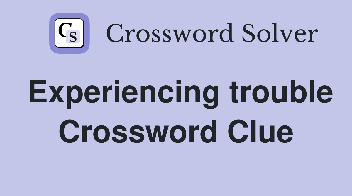 Experiencing trouble Crossword Clue