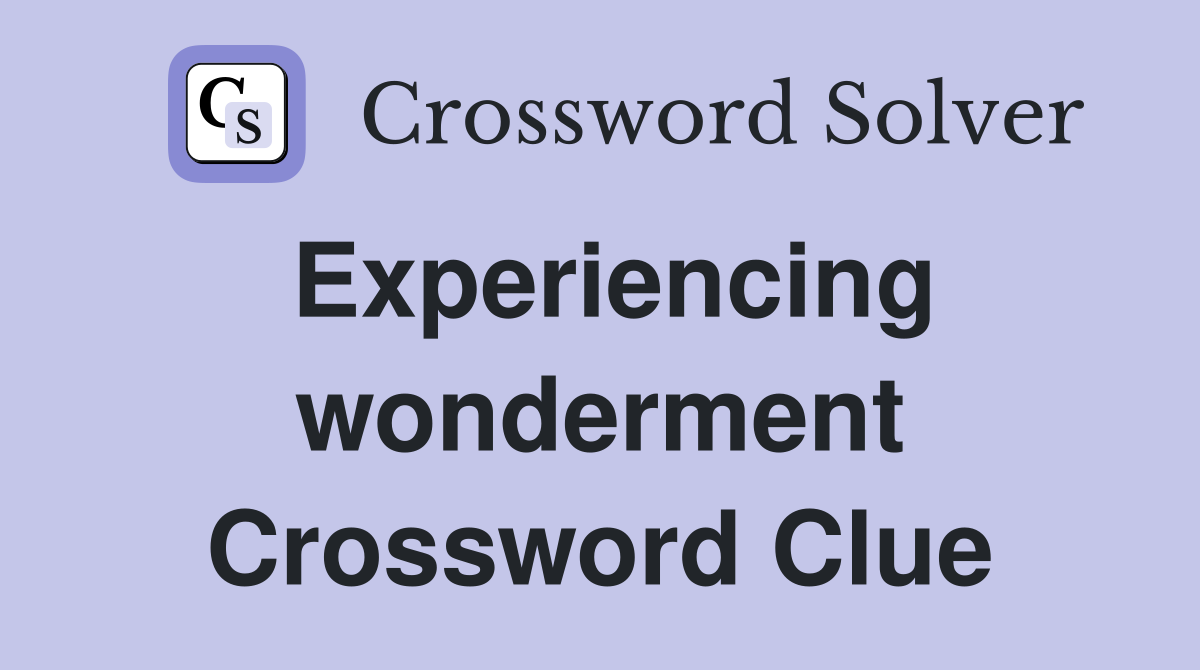 Experiencing wonderment Crossword Clue