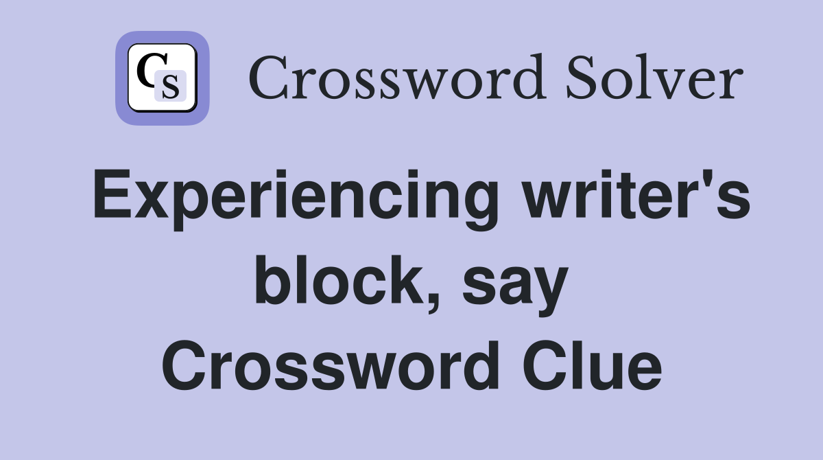 Experiencing writer's block, say Crossword Clue