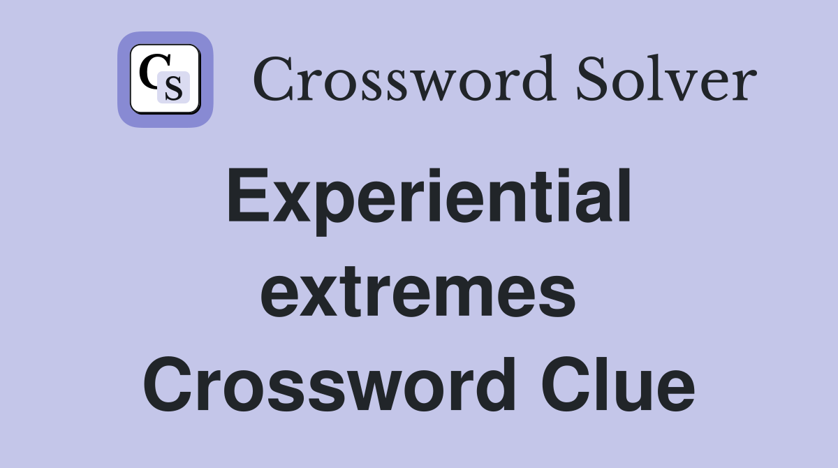 Experiential extremes Crossword Clue