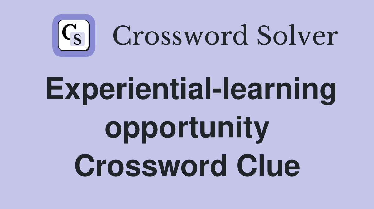 Experiential-learning opportunity Crossword Clue