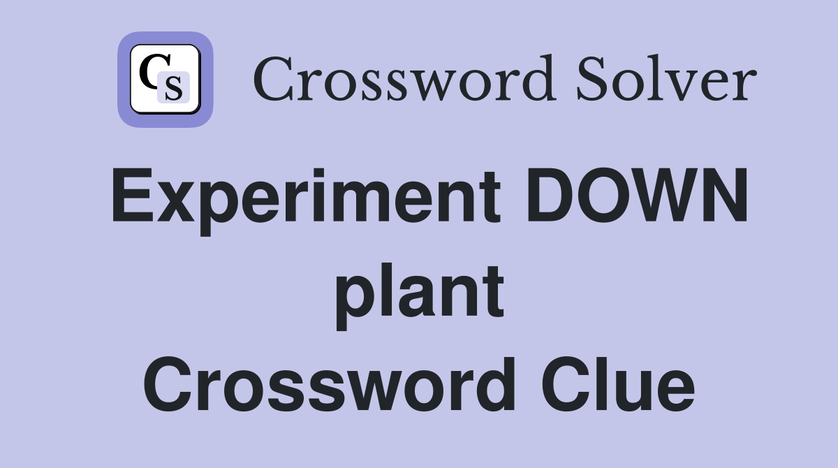 Experiment DOWN plant Crossword Clue