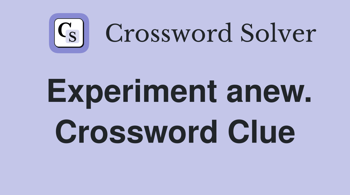 Experiment anew. Crossword Clue