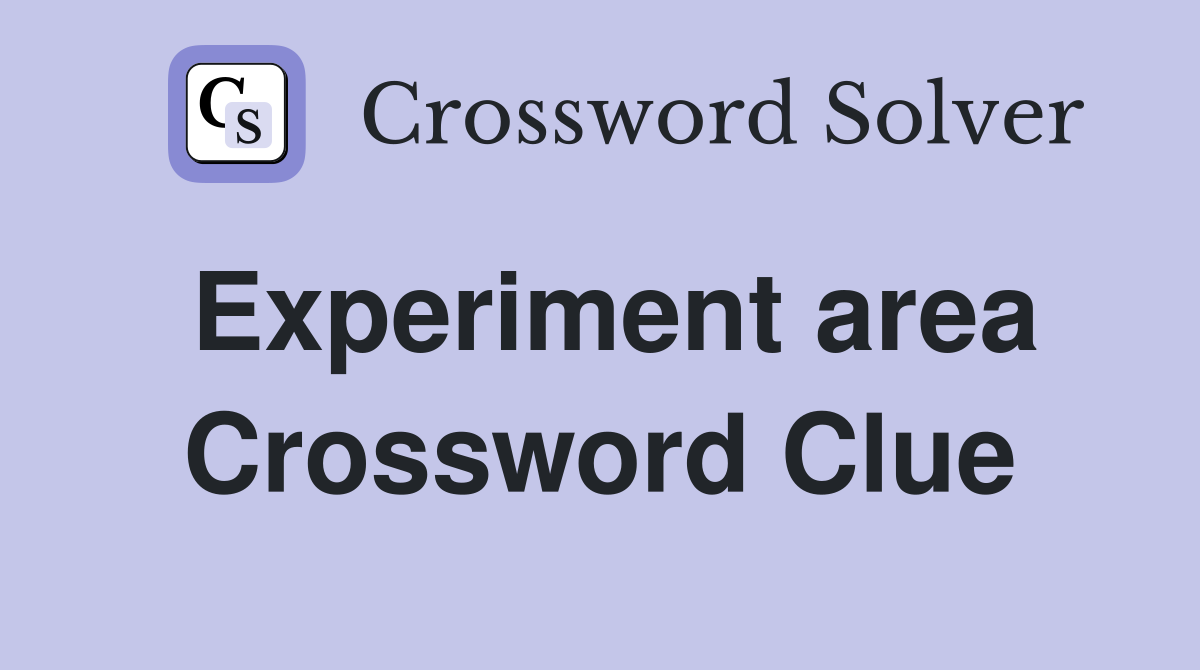Experiment area Crossword Clue